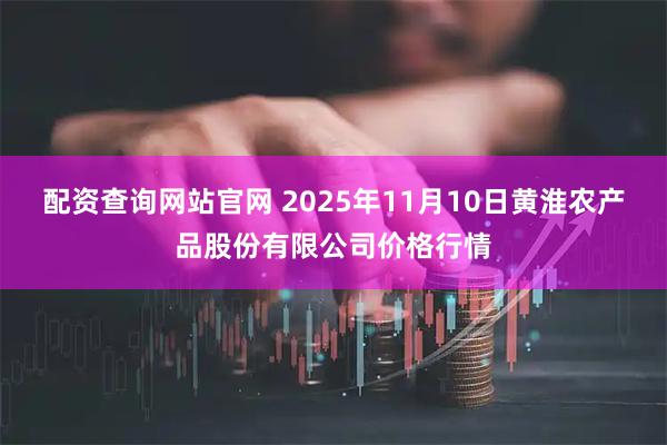 配资查询网站官网 2025年11月10日黄淮农产品股份有限公司价格行情